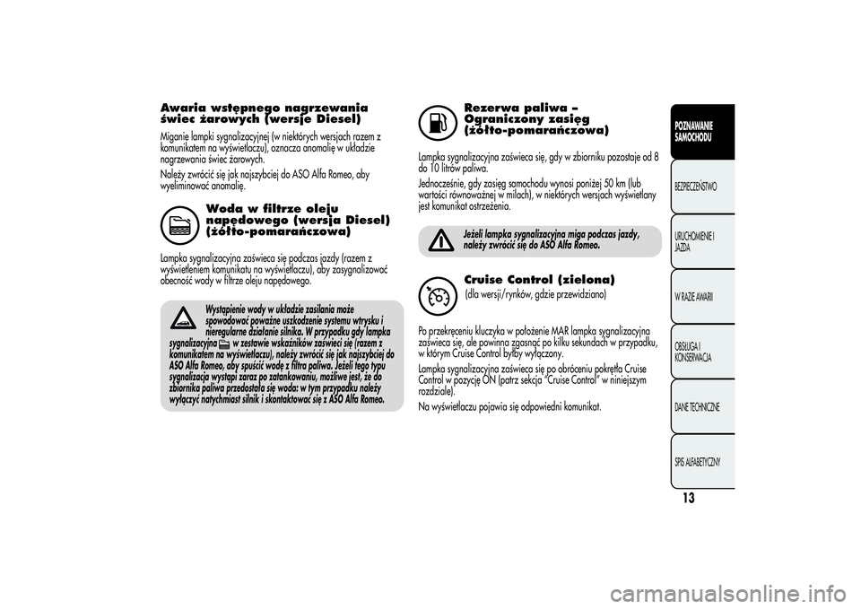 Alfa Romeo Giulietta 2013  Instrukcja obsługi (in Polish) Awaria wstępnego nagrzewania
świec żarowych (wersje Diesel)Miganie lampki sygnalizacyjnej (w niektórych wersjach razem z
komunikatem na wyświetlaczu), oznacza anomalię w układzie
nagrzewania ś
