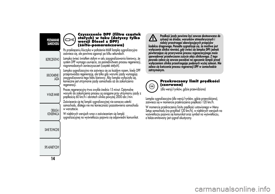 Alfa Romeo Giulietta 2013  Instrukcja obsługi (in Polish) Czyszczenie DPF (filtra cząstek
stałych) w toku (dotyczy tylko
wersji Diesel z DPF)
(żółto-pomarańczowa)
Po przekręceniu kluczyka w położenie MAR lampka sygnalizacyjna
zaświeca się, ale pow