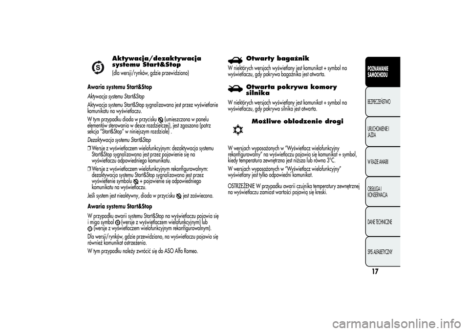 Alfa Romeo Giulietta 2013  Instrukcja obsługi (in Polish) Aktywacja/dezaktywacja
systemu Start&Stop(dla wersji/rynków, gdzie przewidziano)
Awaria systemu Start&Stop
Aktywacja systemu Start&Stop
Aktywacja systemu Start&Stop sygnalizowana jest przez wyświetl