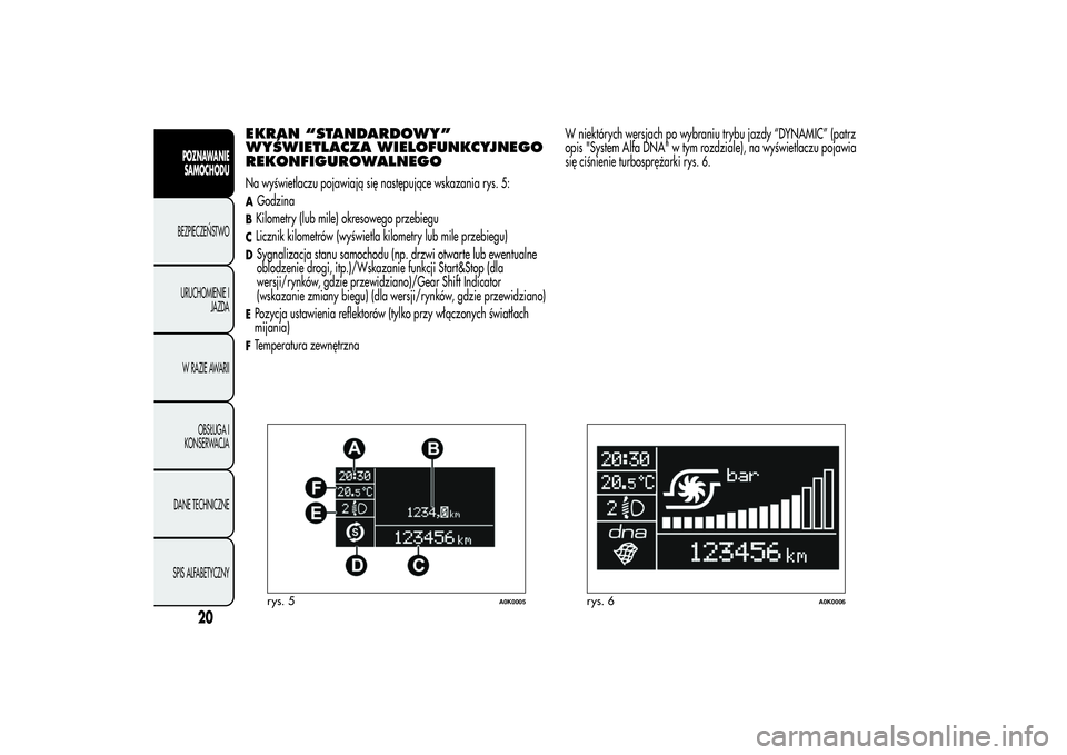 Alfa Romeo Giulietta 2013  Instrukcja obsługi (in Polish) EKRAN “STANDARDOWY”
WYŚWIETLACZA WIELOFUNKCYJNEGO
REKONFIGUROWALNEGONa wyświetlaczu pojawiają się następujące wskazania rys. 5:AGodzinaBKilometry (lub mile) okresowego przebieguCLicznik kilo