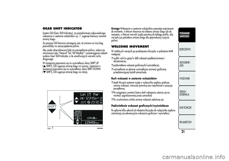 Alfa Romeo Giulietta 2013  Instrukcja obsługi (in Polish) GEAR SHIFT INDICATORSystem GSI (Gear Shift Indicator), za pośrednictwem odpowiedniego
wskazania w zestawie wskaźników rys. 7, sugeruje kierowcy moment
zmiany biegu.
Za pomocą GSI kierowca ostrzega