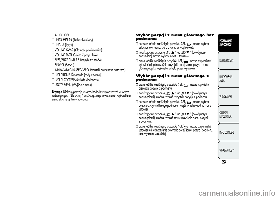 Alfa Romeo Giulietta 2013  Instrukcja obsługi (in Polish) ❒AUTOCLOSE
❒UNITÀ MISURA (Jednostka miary)
❒LINGUA (Język)
❒VOLUME AVVISI (Głośność powiadomień)
❒VOLUME TASTI (Głośność przycisków)
❒BEEP/BUZZ CINTURE (Beep/Buzz pasów)
❒SE