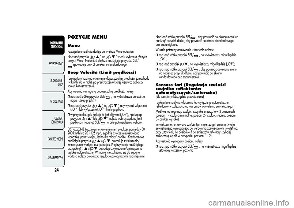 Alfa Romeo Giulietta 2013 Instrukcja obsługi (in Polish) POZYCJE MENUMenuPozycja ta umożliwia dostęp do wnętrza Menu ustawień.
Nacisnąć przycisk „
” lub „
” w celu wybrania różnych
pozycji Menu. Natomiast dłuższe naciśnięcie przycisku SE Alfa Romeo Giulietta 2013 Instrukcja obsługi (in Polish) POZYCJE MENUMenuPozycja ta umożliwia dostęp do wnętrza Menu ustawień.
Nacisnąć przycisk „
” lub „
” w celu wybrania różnych
pozycji Menu. Natomiast dłuższe naciśnięcie przycisku SE