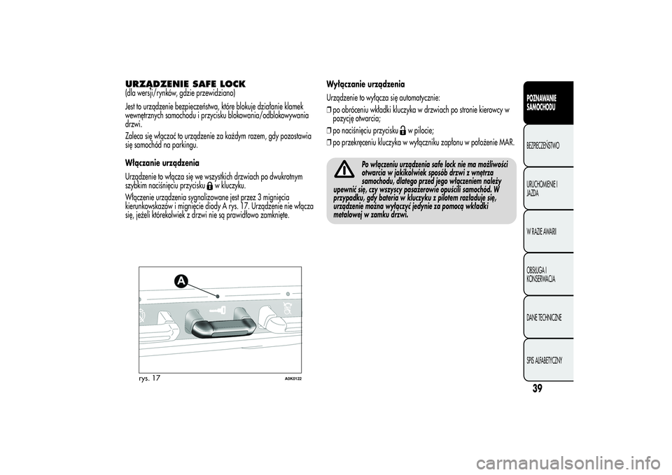 Alfa Romeo Giulietta 2013  Instrukcja obsługi (in Polish) URZĄDZENIE SAFE LOCK(dla wersji/rynków, gdzie przewidziano)
Jest to urządzenie bezpieczeństwa, które blokuje działanie klamek
wewnętrznych samochodu i przycisku blokowania/odblokowywania
drzwi.