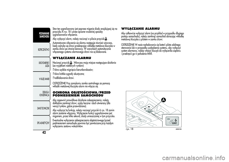 Alfa Romeo Giulietta 2013  Instrukcja obsługi (in Polish) Stan ten sygnalizowany jest poprzez miganie diody znajdującej się na
przycisku A rys. 18 i przez opisane wcześniej sposoby
sygnalizowania włączenia.
Aby wyłączyć alarm, należy nacisnąć w pi