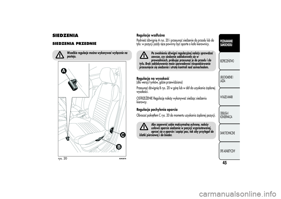 Alfa Romeo Giulietta 2013 Instrukcja obsługi (in Polish) SIEDZENIASIEDZENIA PRZEDNIE
Wszelkie regulacje można wykonywać wyłącznie na
postoju.
Regulacja wzdłużna
Podnieść dźwignię A rys. 20 i przesunąć siedzenie do przodu lub do
tyłu: w pozycji Alfa Romeo Giulietta 2013 Instrukcja obsługi (in Polish) SIEDZENIASIEDZENIA PRZEDNIE
Wszelkie regulacje można wykonywać wyłącznie na
postoju.
Regulacja wzdłużna
Podnieść dźwignię A rys. 20 i przesunąć siedzenie do przodu lub do
tyłu: w pozycji