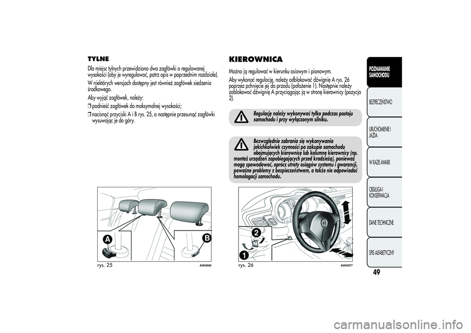 Alfa Romeo Giulietta 2013 Instrukcja obsługi (in Polish) TYLNEDla miejsc tylnych przewidziano dwa zagłówki o regulowanej
wysokości (aby je wyregulować, patrz opis w poprzednim rozdziale).
W niektórych wersjach dostępny jest również zagłówek siedze Alfa Romeo Giulietta 2013 Instrukcja obsługi (in Polish) TYLNEDla miejsc tylnych przewidziano dwa zagłówki o regulowanej
wysokości (aby je wyregulować, patrz opis w poprzednim rozdziale).
W niektórych wersjach dostępny jest również zagłówek siedze