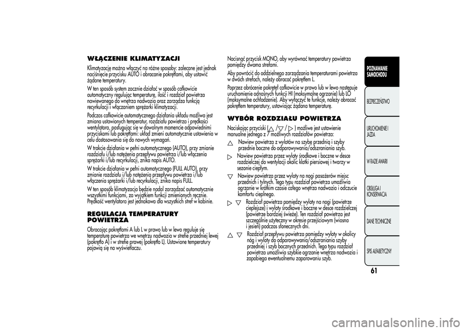 Alfa Romeo Giulietta 2013  Instrukcja obsługi (in Polish) WŁĄCZENIE KLIMATYZACJIKlimatyzację można włączyć na różne sposoby: zalecane jest jednak
naciśnięcie przycisku AUTO i obracanie pokrętłami, aby ustawić
żądane temperatury.
W ten sposób