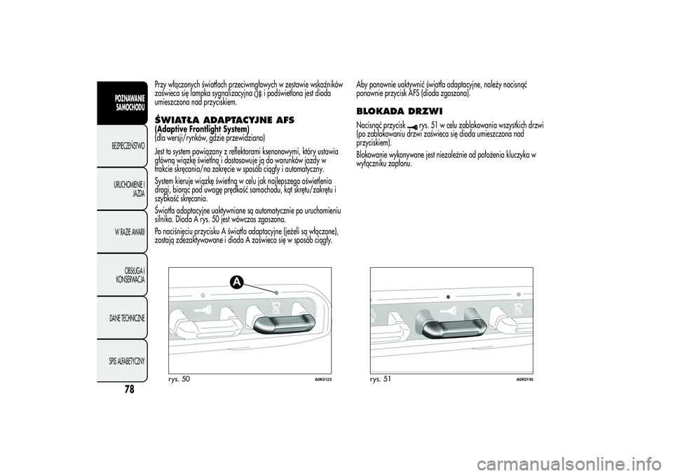 Alfa Romeo Giulietta 2013 Instrukcja obsługi (in Polish) Przy włączonych światłach przeciwmgłowych w zestawie wskaźników
zaświeca się lampka sygnalizacyjna
i podświetlona jest dioda
umieszczona nad przyciskiem.
ŚWIATŁA ADAPTACYJNE AFS(Adaptive F Alfa Romeo Giulietta 2013 Instrukcja obsługi (in Polish) Przy włączonych światłach przeciwmgłowych w zestawie wskaźników
zaświeca się lampka sygnalizacyjna
i podświetlona jest dioda
umieszczona nad przyciskiem.
ŚWIATŁA ADAPTACYJNE AFS(Adaptive F