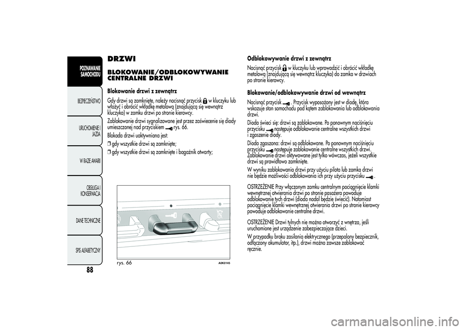 Alfa Romeo Giulietta 2013 Instrukcja obsługi (in Polish) DRZWIBLOKOWANIE/ODBLOKOWYWANIE
CENTRALNE DRZWIBlokowanie drzwi z zewnątrz
Gdy drzwi są zamknięte, należy nacisnąć przycisk
w kluczyku lub
włożyć i obrócić wkładkę metalową (znajdującą Alfa Romeo Giulietta 2013 Instrukcja obsługi (in Polish) DRZWIBLOKOWANIE/ODBLOKOWYWANIE
CENTRALNE DRZWIBlokowanie drzwi z zewnątrz
Gdy drzwi są zamknięte, należy nacisnąć przycisk
w kluczyku lub
włożyć i obrócić wkładkę metalową (znajdującą