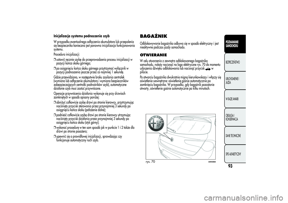Alfa Romeo Giulietta 2013 Instrukcja obsługi (in Polish) Inicjalizacja systemu podnoszenia szyb
W przypadku ewentualnego odłączenia akumulatora lub przepalenia
się bezpiecznika konieczna jest ponowna inicjalizacja funkcjonowania
systemu.
Procedura inicja Alfa Romeo Giulietta 2013 Instrukcja obsługi (in Polish) Inicjalizacja systemu podnoszenia szyb
W przypadku ewentualnego odłączenia akumulatora lub przepalenia
się bezpiecznika konieczna jest ponowna inicjalizacja funkcjonowania
systemu.
Procedura inicja