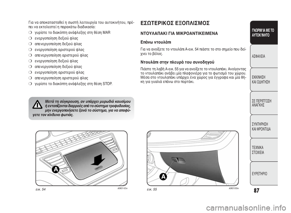 Alfa Romeo Giulietta 2010  ΒΙΒΛΙΟ ΧΡΗΣΗΣ ΚΑΙ ΣΥΝΤΗΡΗΣΗΣ (in Greek) 87
ΓΝΩΡΙΜΊΑ ΜΕ ΤΟ
ΑΥΤΟΚΊΝΗΤΟ
ΑΣΦΑΛΕΙΑ
ΕΚΚΙΝΗΣΗ 
ΚΑΙ ΟΔΗΓΗΣΗ
ΣΕ ΠΕΡΙΠΤΩΣΗ
ΑΝΑΓΚΗΣ
ΣΥΝΤΗΡΗΣΗ 
ΚΑΙ ΦΡΟΝΤΙΔΑ
ΤΕΧΝ