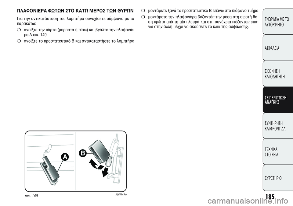 Alfa Romeo Giulietta 2011  ΒΙΒΛΙΟ ΧΡΗΣΗΣ ΚΑΙ ΣΥΝΤΗΡΗΣΗΣ (in Greek) 185
ΓΝΩΡΙΜΊΑ ΜΕ ΤΟ
ΑΥΤΟΚΊΝΗΤΟ
ΑΣΦΑΛΕΙΑ
ΕΚΚΙΝΗΣΗ 
ΚΑΙ ΟΔΗΓΗΣΗ
ΣΕ ΠΕΡΙΠΤΩΣΗ
ΑΝΑΓΚΗΣ
ΣΥΝΤΗΡΗΣΗ 
ΚΑΙ ΦΡΟΝΤΙΔΑ
ΤΕΧΝ