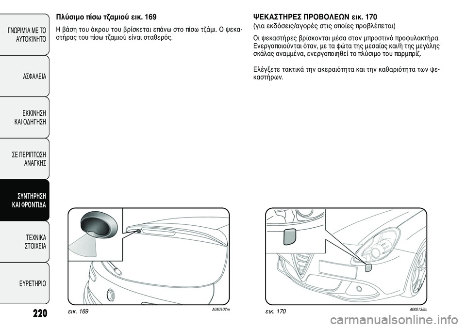 Alfa Romeo Giulietta 2011  ΒΙΒΛΙΟ ΧΡΗΣΗΣ ΚΑΙ ΣΥΝΤΗΡΗΣΗΣ (in Greek) 220
ΓΝΩΡΙΜΊΑ ΜΕ ΤΟ
ΑΥΤΟΚΊΝΗΤΟ
ΑΣΦΑΛΕΙΑ
ΕΚΚΙΝΗΣΗ 
ΚΑΙ ΟΔΗΓΗΣΗ
ΣΕ ΠΕΡΙΠΤΩΣΗ
ΑΝΑΓΚΗΣ
ΣΥΝΤΗΡΗΣΗ 
ΚΑΙ ΦΡΟΝΤΙΔΑ
ΤΕΧΝ