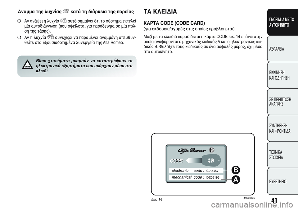 Alfa Romeo Giulietta 2012 ΒΙΒΛΙΟ ΧΡΗΣΗΣ ΚΑΙ ΣΥΝΤΗΡΗΣΗΣ (in Greek) 41
ΓΝΩΡΙΜΊΑ ΜΕ ΤΟ
ΑΥΤΟΚΊΝΗΤΟ
ΑΣΦΑΛΕΙΑ
ΕΚΚΙΝΗΣΗ
ΚΑΙ ΟΔΗΓΗΣΗ
ΣΕ ΠΕΡΙΠΤΩΣΗ
ΑΝΑΓΚΗΣ
ΣΥΝΤΗΡΗΣΗ
ΚΑΙ ΦΡΟΝΤΙΔΑ
ΤΕΧΝ Alfa Romeo Giulietta 2012 ΒΙΒΛΙΟ ΧΡΗΣΗΣ ΚΑΙ ΣΥΝΤΗΡΗΣΗΣ (in Greek) 41
ΓΝΩΡΙΜΊΑ ΜΕ ΤΟ
ΑΥΤΟΚΊΝΗΤΟ
ΑΣΦΑΛΕΙΑ
ΕΚΚΙΝΗΣΗ
ΚΑΙ ΟΔΗΓΗΣΗ
ΣΕ ΠΕΡΙΠΤΩΣΗ
ΑΝΑΓΚΗΣ
ΣΥΝΤΗΡΗΣΗ
ΚΑΙ ΦΡΟΝΤΙΔΑ
ΤΕΧΝ