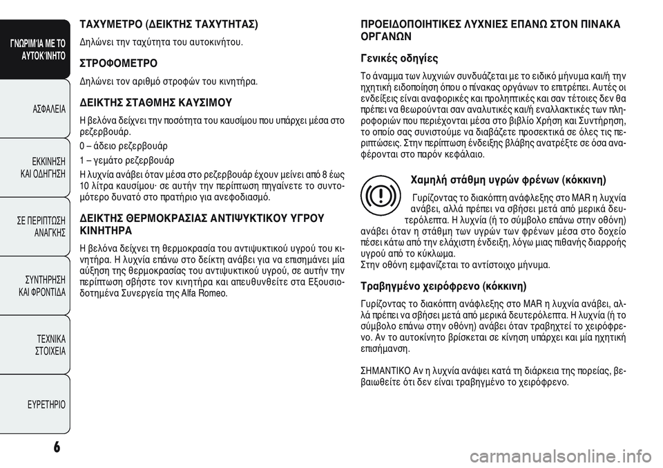 Alfa Romeo Giulietta 2011 ΒΙΒΛΙΟ ΧΡΗΣΗΣ ΚΑΙ ΣΥΝΤΗΡΗΣΗΣ (in Greek) 6
ΓΝΩΡΙΜΊΑ ΜΕ ΤΟ
ΑΥΤΟΚΊΝΗΤΟ
ΑΣΦΑΛΕΙΑ
ΕΚΚΙΝΗΣΗ
ΚΑΙ ΟΔΗΓΗΣΗ
ΣΕ ΠΕΡΙΠΤΩΣΗ
ΑΝΑΓΚΗΣ
ΣΥΝΤΗΡΗΣΗ
ΚΑΙ ΦΡΟΝΤΙΔΑ
ΤΕΧΝΙ Alfa Romeo Giulietta 2011 ΒΙΒΛΙΟ ΧΡΗΣΗΣ ΚΑΙ ΣΥΝΤΗΡΗΣΗΣ (in Greek) 6
ΓΝΩΡΙΜΊΑ ΜΕ ΤΟ
ΑΥΤΟΚΊΝΗΤΟ
ΑΣΦΑΛΕΙΑ
ΕΚΚΙΝΗΣΗ
ΚΑΙ ΟΔΗΓΗΣΗ
ΣΕ ΠΕΡΙΠΤΩΣΗ
ΑΝΑΓΚΗΣ
ΣΥΝΤΗΡΗΣΗ
ΚΑΙ ΦΡΟΝΤΙΔΑ
ΤΕΧΝΙ