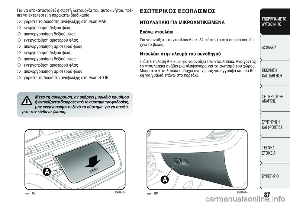 Alfa Romeo Giulietta 2012  ΒΙΒΛΙΟ ΧΡΗΣΗΣ ΚΑΙ ΣΥΝΤΗΡΗΣΗΣ (in Greek) 87
ΓΝΩΡΙΜΊΑ ΜΕ ΤΟ
ΑΥΤΟΚΊΝΗΤΟ
ΑΣΦΑΛΕΙΑ
ΕΚΚΙΝΗΣΗ 
ΚΑΙ ΟΔΗΓΗΣΗ
ΣΕ ΠΕΡΙΠΤΩΣΗ
ΑΝΑΓΚΗΣ
ΣΥΝΤΗΡΗΣΗ 
ΚΑΙ ΦΡΟΝΤΙΔΑ
ΤΕΧΝ