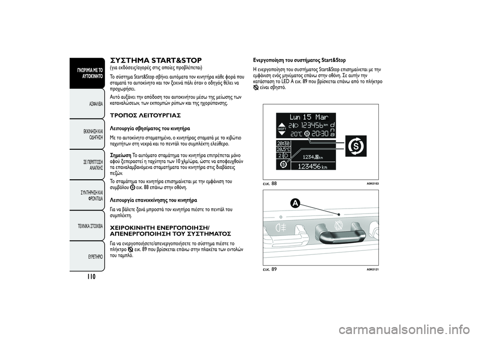 Alfa Romeo Giulietta 2013  ΒΙΒΛΙΟ ΧΡΗΣΗΣ ΚΑΙ ΣΥΝΤΗΡΗΣΗΣ (in Greek) ΣΥΣΤΗΜΑ START&STOP(για εκδόσεις/αγορές στις οποίες προβλέπεται)
Το σύστημα Start&Stop σβήνει αυτόματα τον κινητήρα κάθ