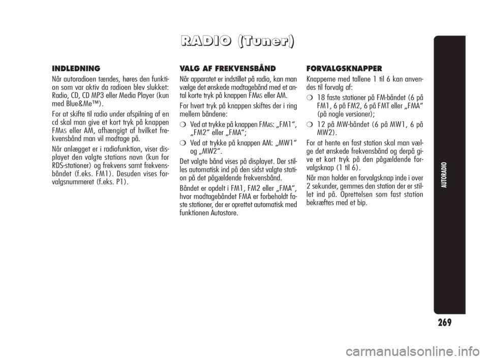 Alfa Romeo Giulietta 2010  Brugs- og vedligeholdelsesvejledning (in Danish) 269
AUTORADIO
R R
A A
D D
I I
O O
   
( (
T T
u u
n n
e e
r r
) )
INDLEDNING
Når autoradioen tændes, høres den funkti-
on som var aktiv da radioen blev slukket:
Radio, CD, CD MP3 eller Media Player