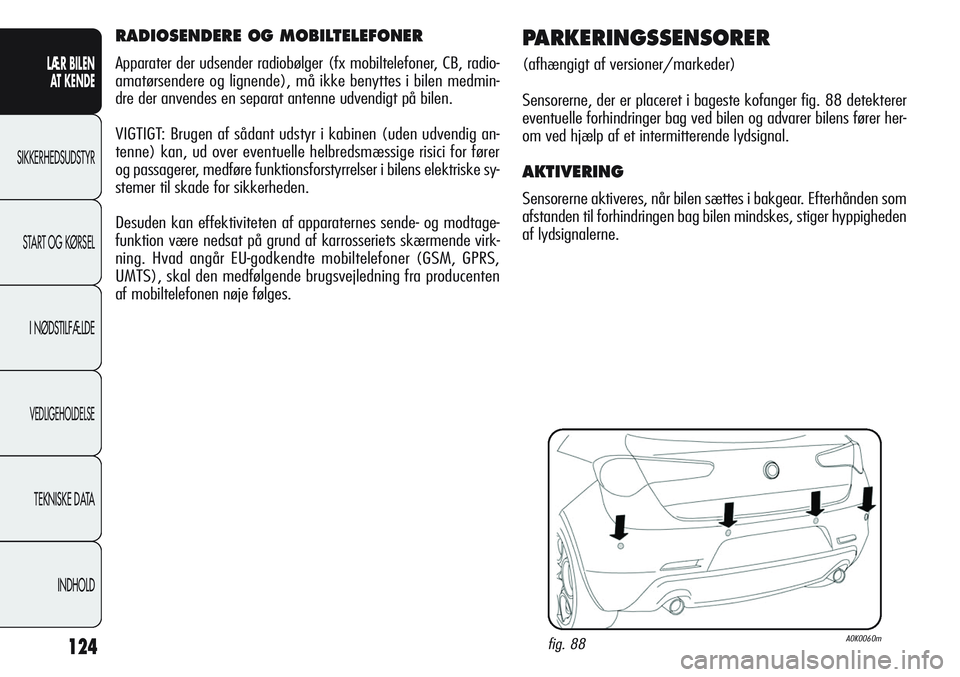 Alfa Romeo Giulietta 2011  Brugs- og vedligeholdelsesvejledning (in Danish) 124
LÆR BILEN 
AT KENDE
SIKKERHEDSUDSTYR
START OG KØRSEL
I NØDSTILFÆLDE
VEDLIGEHOLDELSE
TEKNISKE DATA
INDHOLD
RADIOSENDERE OG MOBILTELEFONER
Apparater der udsender radiobølger (fx mobiltelefoner,
