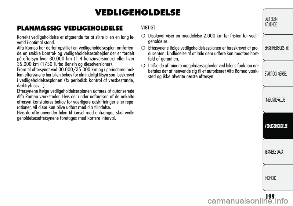 Alfa Romeo Giulietta 2012  Brugs- og vedligeholdelsesvejledning (in Danish) 199
LÆR BILEN 
AT KENDE
SIKKERHEDSUDSTYR
START OG KØRSEL
I NØDSTILFÆLDE
VEDLIGEHOLDELSE
TEKNISKE DATA
INDHOLD
VEDLIGEHOLDELSE
VIGTIGT
❍Displayet viser en meddelelse 2.000 km før fristen for ved