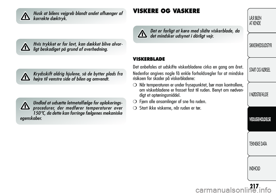 Alfa Romeo Giulietta 2012  Brugs- og vedligeholdelsesvejledning (in Danish) 217
LÆR BILEN 
AT KENDE
SIKKERHEDSUDSTYR
START OG KØRSEL
I NØDSTILFÆLDE
VEDLIGEHOLDELSE
TEKNISKE DATA
INDHOLD
Husk at bilens vejgreb blandt andet afhænger af
korrekte dæktryk. VISKERE OG VASKERE