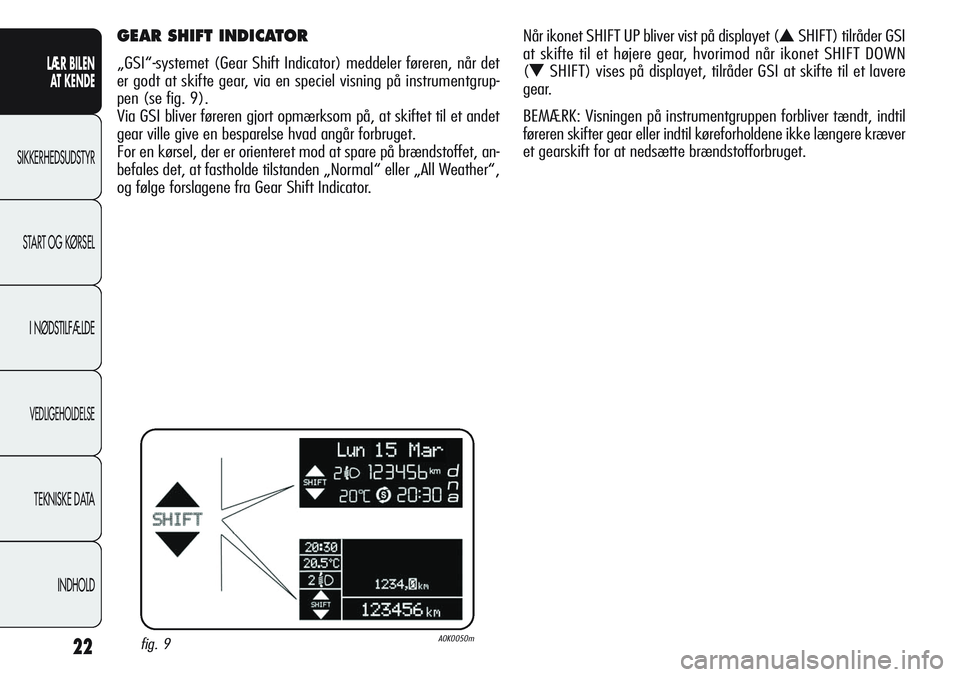 Alfa Romeo Giulietta 2012 Brugs- og vedligeholdelsesvejledning (in Danish) 22
LÆR BILEN
AT KENDE
SIKKERHEDSUDSTYR
START OG KØRSEL
I NØDSTILFÆLDE
VEDLIGEHOLDELSE
TEKNISKE DATA
INDHOLD
GEAR SHIFT INDICATOR
„GSI“-systemet (Gear Shift Indicator) meddeler føreren, når Alfa Romeo Giulietta 2012 Brugs- og vedligeholdelsesvejledning (in Danish) 22
LÆR BILEN
AT KENDE
SIKKERHEDSUDSTYR
START OG KØRSEL
I NØDSTILFÆLDE
VEDLIGEHOLDELSE
TEKNISKE DATA
INDHOLD
GEAR SHIFT INDICATOR
„GSI“-systemet (Gear Shift Indicator) meddeler føreren, når