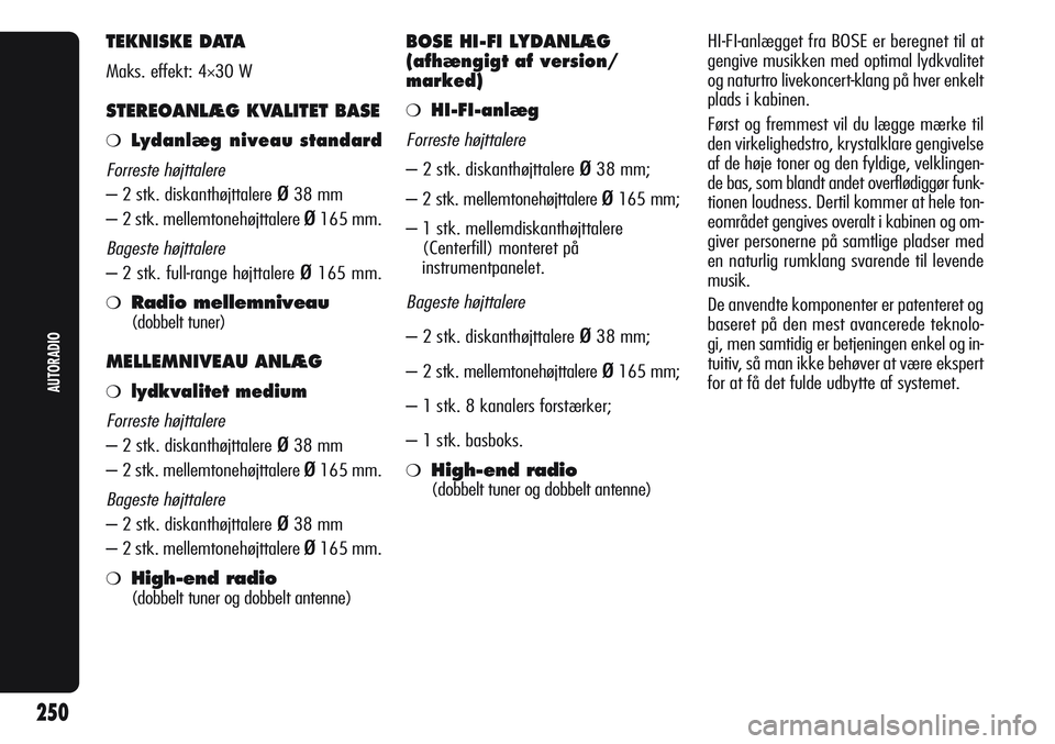 Alfa Romeo Giulietta 2012 Brugs- og vedligeholdelsesvejledning (in Danish) TEKNISKE DATA
Maks. effekt: 4×30 W
STEREOANLÆG KVALITET BASE
❍Lydanlæg niveau standard
Forreste højttalere
– 2 stk. diskanthøjttalere Ø38 mm
– 2 stk. mellemtonehøjttalere
Ø165 mm.
Bages Alfa Romeo Giulietta 2012 Brugs- og vedligeholdelsesvejledning (in Danish) TEKNISKE DATA
Maks. effekt: 4×30 W
STEREOANLÆG KVALITET BASE
❍Lydanlæg niveau standard
Forreste højttalere
– 2 stk. diskanthøjttalere Ø38 mm
– 2 stk. mellemtonehøjttalere
Ø165 mm.
Bages