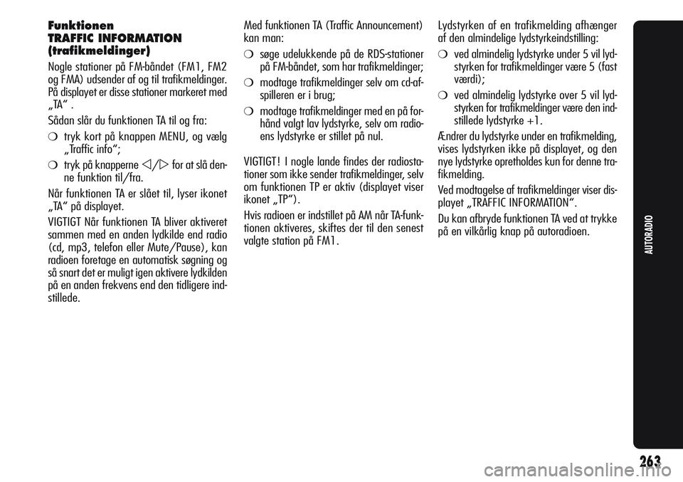 Alfa Romeo Giulietta 2012  Brugs- og vedligeholdelsesvejledning (in Danish) Funktionen
TRAFFIC INFORMATION
(trafikmeldinger)
Nogle stationer på FM-båndet (FM1, FM2
og FMA) udsender af og til trafikmeldinger.
På displayet er disse stationer markeret med
„TA“ .
Sådan sl