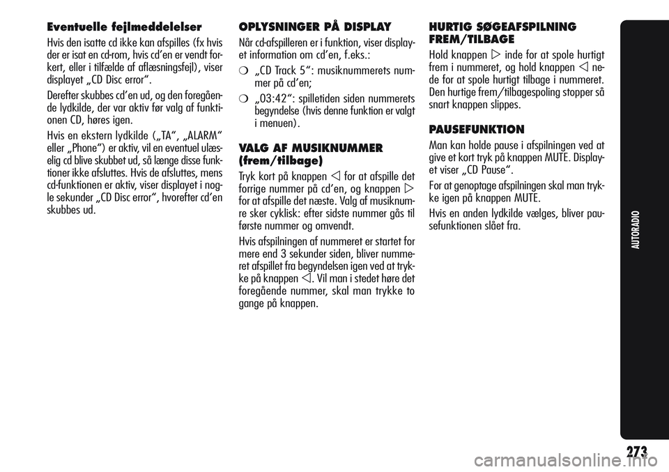 Alfa Romeo Giulietta 2012  Brugs- og vedligeholdelsesvejledning (in Danish) Eventuelle fejlmeddelelser
Hvis den isatte cd ikke kan afspilles (fx hvis
der er isat en cd-rom, hvis cd’en er vendt for-
kert, eller i tilfælde af aflæsningsfejl), viser
displayet „CD Disc erro