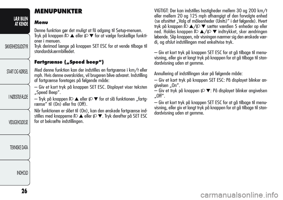 Alfa Romeo Giulietta 2011  Brugs- og vedligeholdelsesvejledning (in Danish) 26
LÆR BILEN 
AT KENDE
SIKKERHEDSUDSTYR
START OG KØRSEL
I NØDSTILFÆLDE
VEDLIGEHOLDELSE
TEKNISKE DATA
INDHOLD
MENUPUNKTER
Menu
Denne funktion gør det muligt at få adgang til Setup-menuen.
Tryk p�