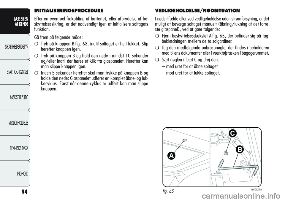 Alfa Romeo Giulietta 2012 Brugs- og vedligeholdelsesvejledning (in Danish) 94
LÆR BILEN
AT KENDE
SIKKERHEDSUDSTYR
START OG KØRSEL
I NØDSTILFÆLDE
VEDLIGEHOLDELSE
TEKNISKE DATA
INDHOLD
VEDLIGEHOLDELSE/NØDSITUATION
I nødstilfælde eller ved vedligeholdelse uden strømfor Alfa Romeo Giulietta 2012 Brugs- og vedligeholdelsesvejledning (in Danish) 94
LÆR BILEN
AT KENDE
SIKKERHEDSUDSTYR
START OG KØRSEL
I NØDSTILFÆLDE
VEDLIGEHOLDELSE
TEKNISKE DATA
INDHOLD
VEDLIGEHOLDELSE/NØDSITUATION
I nødstilfælde eller ved vedligeholdelse uden strømfor
