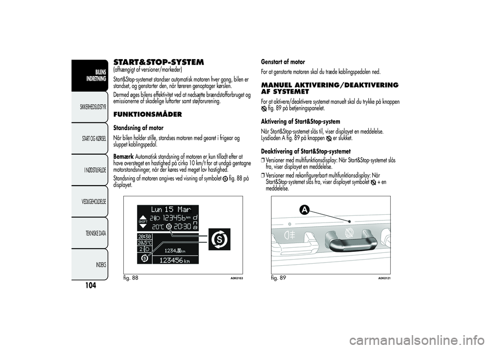 Alfa Romeo Giulietta 2013 Brugs- og vedligeholdelsesvejledning (in Danish) START&STOP-SYSTEM(afhængigt af versioner/markeder)
Start&Stop-systemet standser automatisk motoren hver gang, bilen er
standset, og genstarter den, når føreren genoptager kørslen.
Dermed øges bil Alfa Romeo Giulietta 2013 Brugs- og vedligeholdelsesvejledning (in Danish) START&STOP-SYSTEM(afhængigt af versioner/markeder)
Start&Stop-systemet standser automatisk motoren hver gang, bilen er
standset, og genstarter den, når føreren genoptager kørslen.
Dermed øges bil