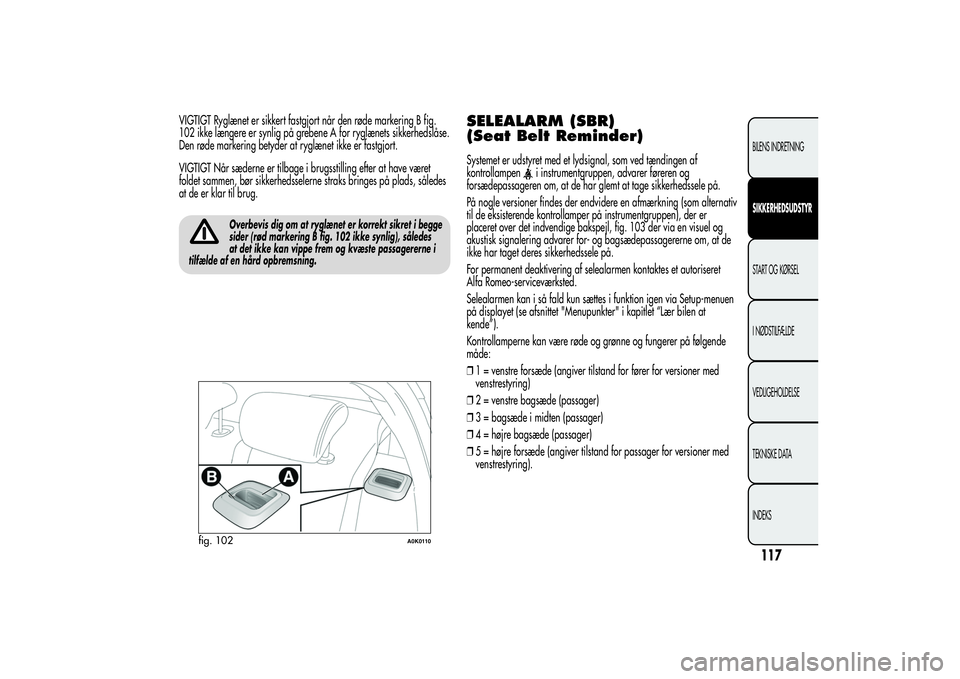 Alfa Romeo Giulietta 2013  Brugs- og vedligeholdelsesvejledning (in Danish) VIGTIGT Ryglænet er sikkert fastgjort når den røde markering B fig.
102 ikke længere er synlig på grebene A for ryglænets sikkerhedslåse.
Den røde markering betyder at ryglænet ikke er fastgj