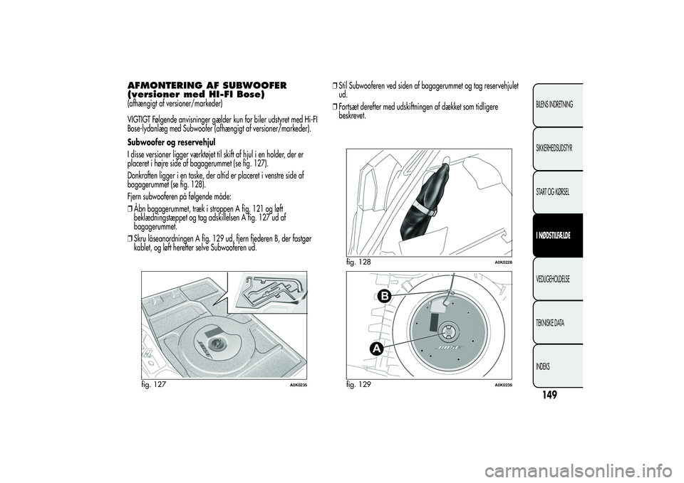 Alfa Romeo Giulietta 2013 Brugs- og vedligeholdelsesvejledning (in Danish) AFMONTERING AF SUBWOOFER
(versioner med HI-FI Bose)(afhængigt af versioner/markeder)
VIGTIGT Følgende anvisninger gælder kun for biler udstyret med Hi-FI
Bose-lydanlæg med Subwoofer (afhængigt af Alfa Romeo Giulietta 2013 Brugs- og vedligeholdelsesvejledning (in Danish) AFMONTERING AF SUBWOOFER
(versioner med HI-FI Bose)(afhængigt af versioner/markeder)
VIGTIGT Følgende anvisninger gælder kun for biler udstyret med Hi-FI
Bose-lydanlæg med Subwoofer (afhængigt af