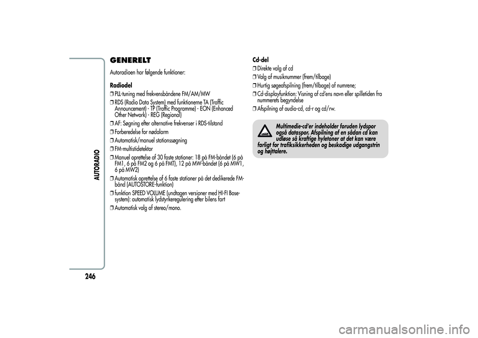 Alfa Romeo Giulietta 2013  Brugs- og vedligeholdelsesvejledning (in Danish) GENERELTAutoradioen har følgende funktioner:
Radiodel
❒PLL-tuning med frekvensbåndene FM/AM/MW
❒RDS (Radio Data System) med funktionerne TA (Traffic
Announcement) - TP (Traffic Programme) - EON 