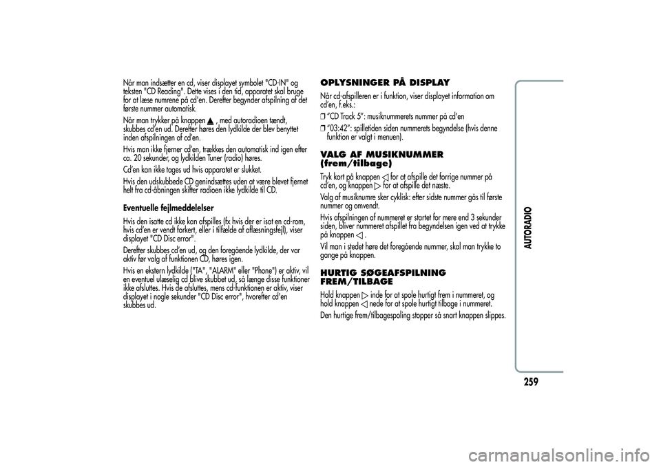 Alfa Romeo Giulietta 2013  Brugs- og vedligeholdelsesvejledning (in Danish) Når man indsætter en cd, viser displayet symbolet "CD-IN" og
teksten "CD Reading". Dette vises i den tid, apparatet skal bruge
for at læse numrene på cd'en. Derefter begynder a