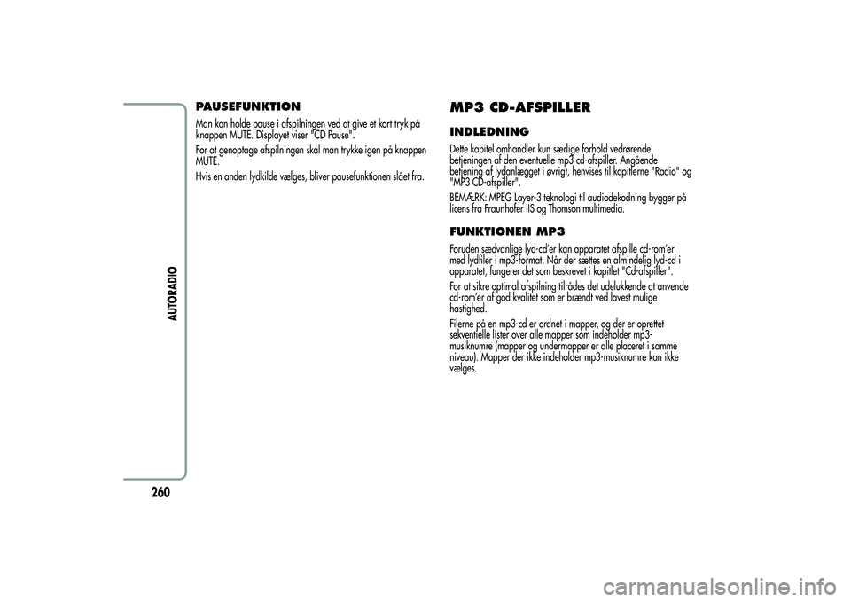 Alfa Romeo Giulietta 2013  Brugs- og vedligeholdelsesvejledning (in Danish) PAUSEFUNKTIONMan kan holde pause i afspilningen ved at give et kort tryk på
knappen MUTE. Displayet viser "CD Pause".
For at genoptage afspilningen skal man trykke igen på knappen
MUTE.
Hvis