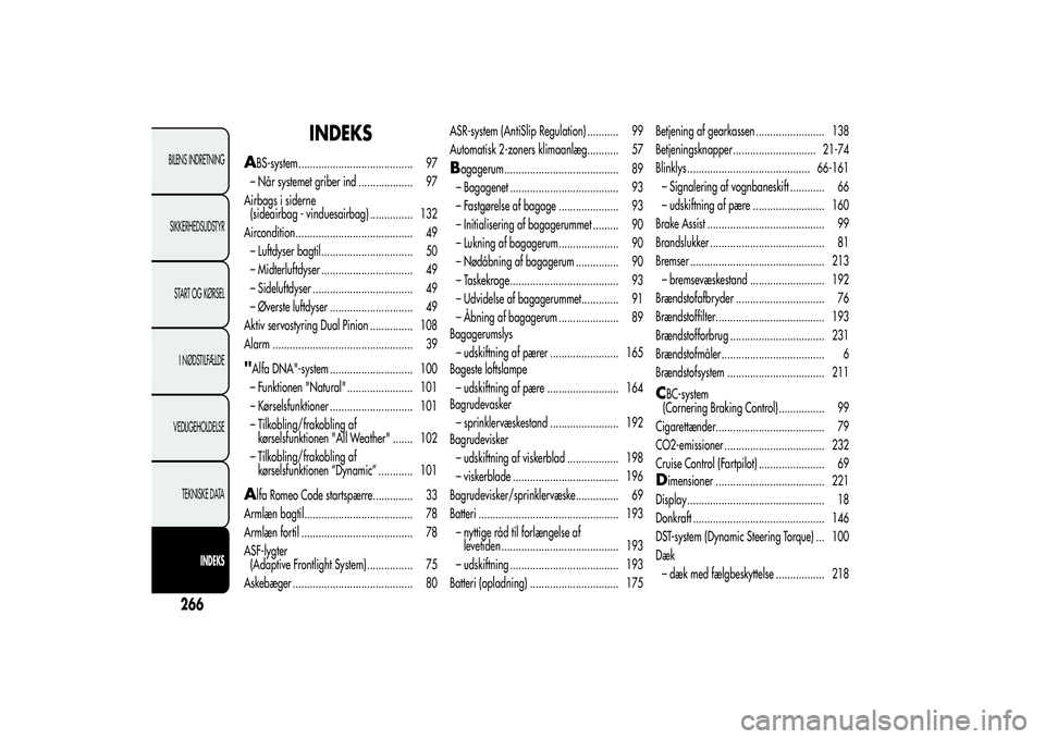 Alfa Romeo Giulietta 2013  Brugs- og vedligeholdelsesvejledning (in Danish) INDEKS
A
BS-system ........................................ 97
– Når systemet griber ind ................... 97
Airbags i siderne
(sideairbag - vinduesairbag) ............... 132
Aircondition......