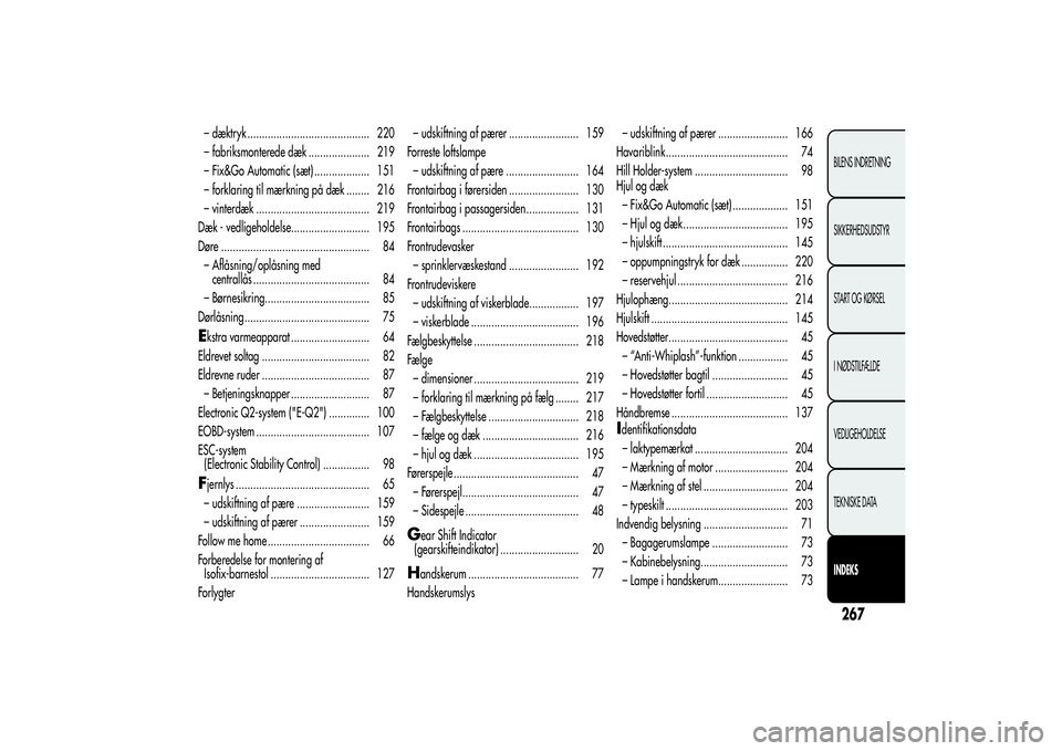Alfa Romeo Giulietta 2013  Brugs- og vedligeholdelsesvejledning (in Danish) – dæktryk .......................................... 220
– fabriksmonterede dæk ..................... 219
– Fix&Go Automatic (sæt) ................... 151
– forklaring til mærkning på dæ