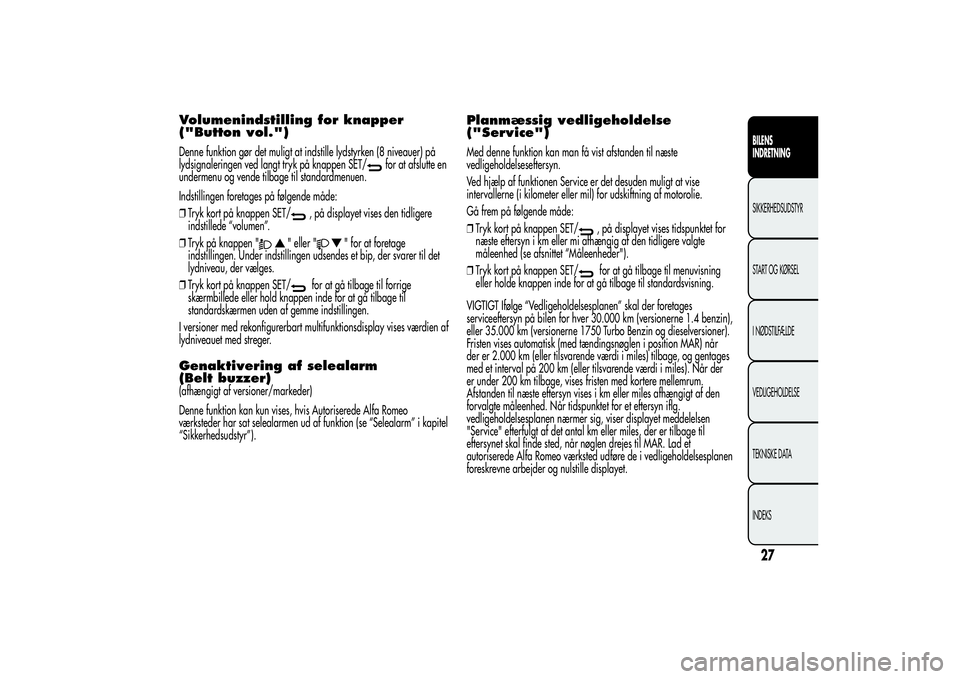 Alfa Romeo Giulietta 2013  Brugs- og vedligeholdelsesvejledning (in Danish) Volumenindstilling for knapper
("Button vol.")Denne funktion gør det muligt at indstille lydstyrken (8 niveauer) på
lydsignaleringen ved langt tryk på knappen SET/
for at afslutte en
underm