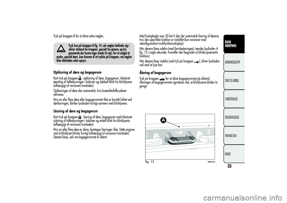 Alfa Romeo Giulietta 2013  Brugs- og vedligeholdelsesvejledning (in Danish) Tryk på knappen B for at åbne selve nøglen.
Tryk kun på knappen B fig. 14, når nøglen befinder sig i
sikker afstand fra kroppen, specielt fra øjnene, og fra
genstande der kunne tage skade (fx t