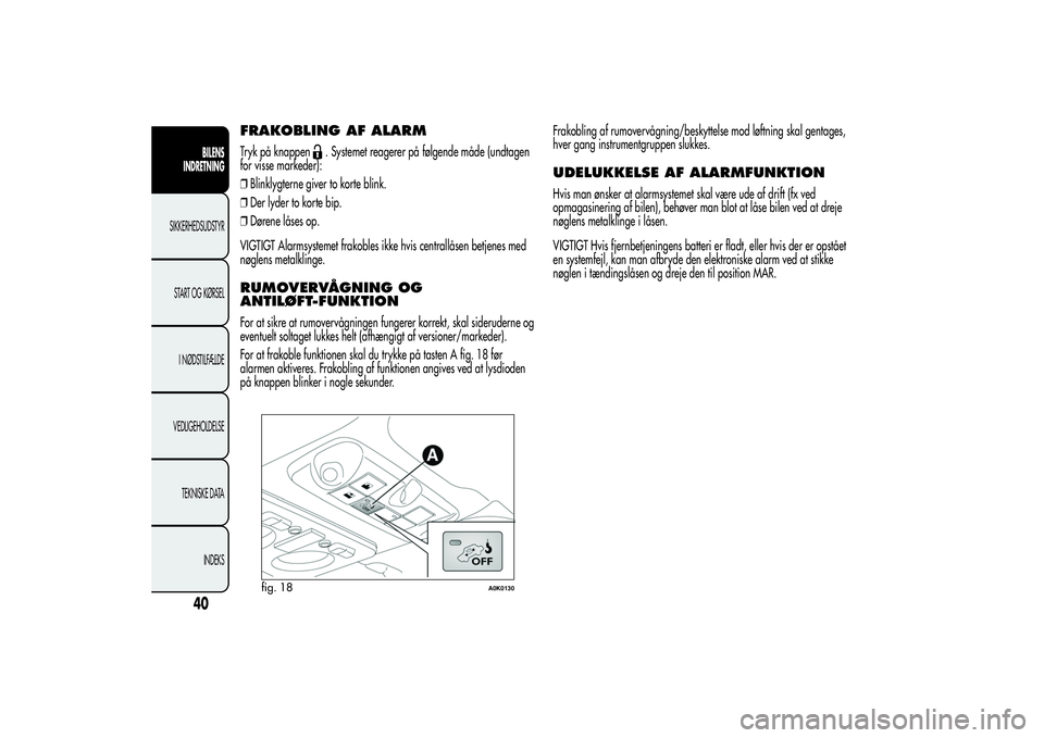 Alfa Romeo Giulietta 2013  Brugs- og vedligeholdelsesvejledning (in Danish) FRAKOBLING AF ALARMTryk på knappen
. Systemet reagerer på følgende måde (undtagen
for visse markeder):
❒Blinklygterne giver to korte blink.
❒Der lyder to korte bip.
❒Dørene låses op.
VIGTI