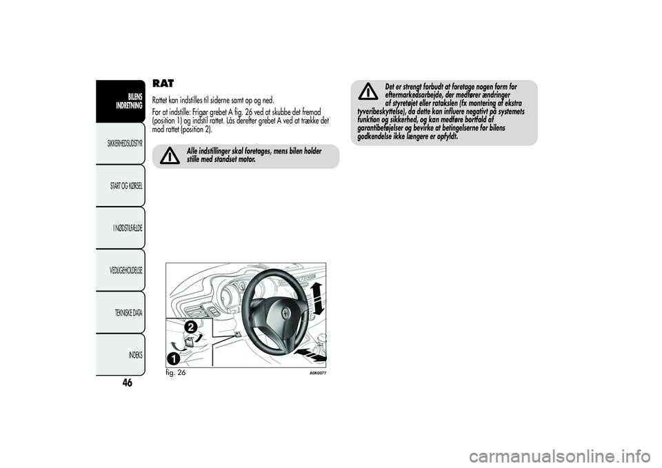 Alfa Romeo Giulietta 2013  Brugs- og vedligeholdelsesvejledning (in Danish) RATRattet kan indstilles til siderne samt op og ned.
For at indstille: Frigør grebet A fig. 26 ved at skubbe det fremad
(position 1) og indstil rattet. Lås derefter grebet A ved at trække det
mod r