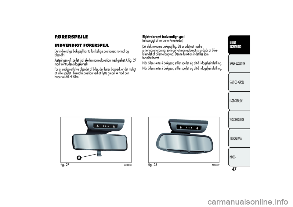 Alfa Romeo Giulietta 2013  Brugs- og vedligeholdelsesvejledning (in Danish) FØRERSPEJLEINDVENDIGT FØRERSPEJLDet indvendige bakspejl har to forskellige positioner: normal og
blændfri.
Justeringen af spejlet skal ske fra normalposition med grebet A fig. 27
mod frontruden (da