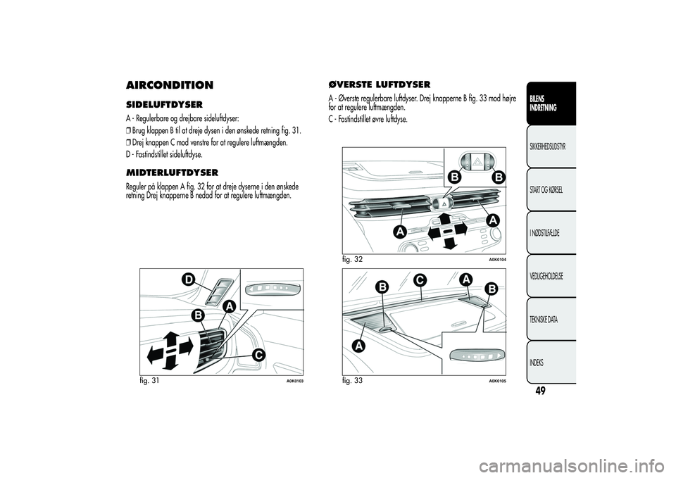 Alfa Romeo Giulietta 2013  Brugs- og vedligeholdelsesvejledning (in Danish) AIRCONDITIONSIDELUFTDYSERA - Regulerbare og drejbare sideluftdyser:
❒Brug klappen B til at dreje dysen i den ønskede retning fig. 31.
❒Drej knappen C mod venstre for at regulere luftmængden.
D -