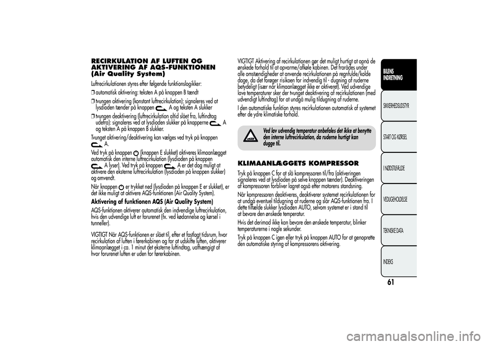 Alfa Romeo Giulietta 2013  Brugs- og vedligeholdelsesvejledning (in Danish) RECIRKULATION AF LUFTEN OG
AKTIVERING AF AQS-FUNKTIONEN
(Air Quality System)Luftrecirkulationen styres efter følgende funktionslogikker:
❒automatisk aktivering: teksten A på knappen B tændt
❒tv
