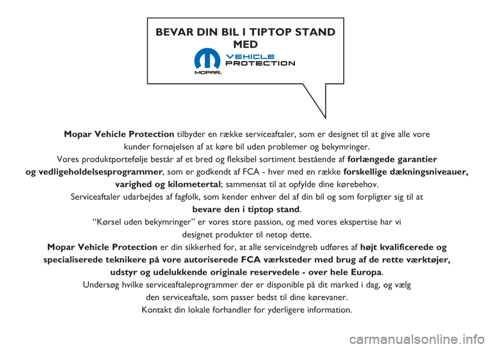 Alfa Romeo Giulietta 2021  Brugs- og vedligeholdelsesvejledning (in Danish) Mopar Vehicle Protectiontilbyder en række serviceaftaler, som er designet til at give alle vore 
kunder fornøjelsen af at køre bil uden problemer og bekymringer. 
Vores produktportefølje består a