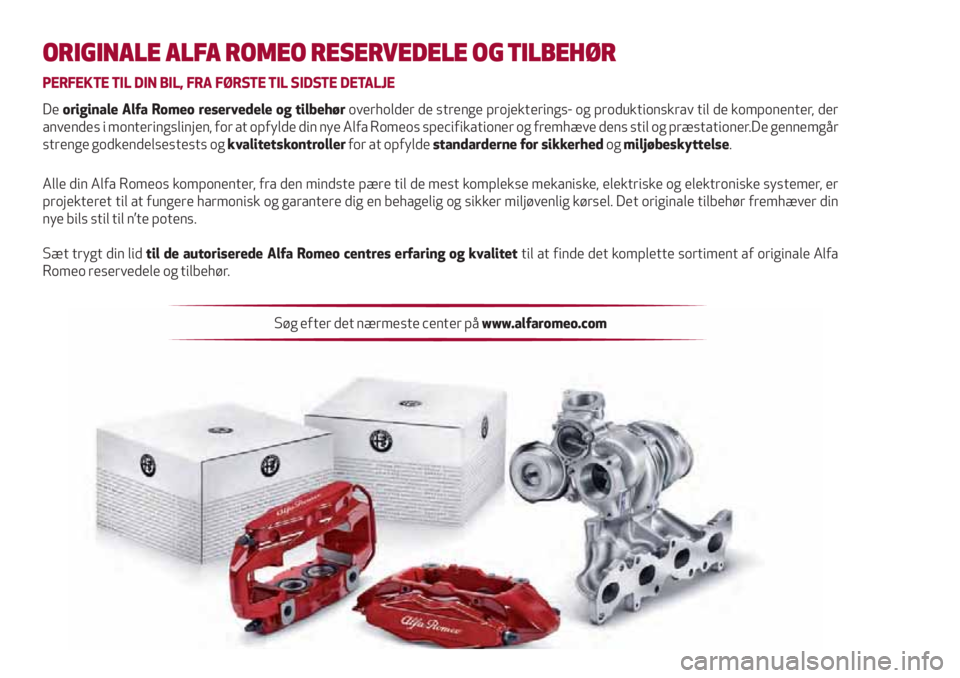 Alfa Romeo Giulietta 2021  Brugs- og vedligeholdelsesvejledning (in Danish) ORIGINALE ALFA ROMEO RESERVEDELE OG TILBEHØR
PERFEKTE TIL DIN BIL, FRA FØRSTE TIL SIDSTE DETALJE
De originale Alfa Romeo reservedele og tilbehør overholder de strenge projekterings- og produktionsk