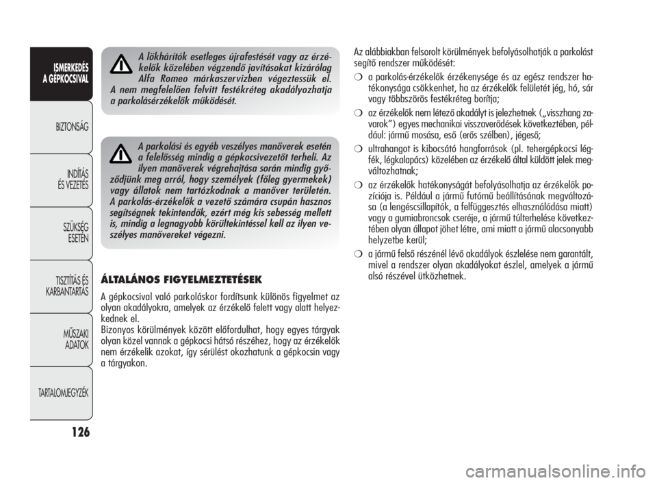 Alfa Romeo Giulietta 2010  Kezelési és karbantartási útmutató (in Hungarian) ISMERKEDÉS
A GÉPKOCSIVAL
BIZTONSÁG
INDÍTÁS
ÉS VEZETÉS
SZÜKSÉG
ESETÉN
TISZTÍTÁS ÉS
KARBANTARTÁS
MÙSZAKI
ADATOK
TARTALOMJEGYZÉK
126
ÁLTALÁNOS FIGYELMEZTETÉSEK
A gépkocsival való par